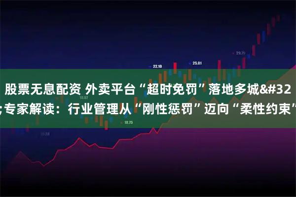 股票无息配资 外卖平台“超时免罚”落地多城 专家解读：行业管理从“刚性惩罚”迈向“柔性约束”